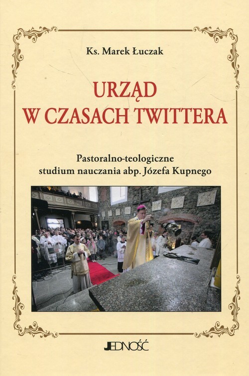 okładka Urząd w czasach Twittera Pastoralno-teologiczne studium nauczania abp. Józefa Kupnego książka | Łuczak Marek