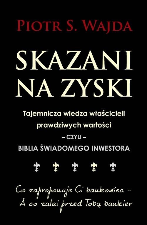 okładka Skazani na zyski Tajemnicza wiedza właścicieli prawdziwych wartości – czyli – biblia świadomego inwestowania książka | Piotr S. Wajda