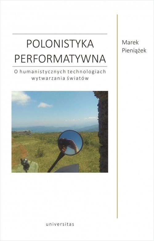 okładka Polonistyka performatywna O humanistycznych technologiach wytwarzania światów książka | Pieniążek Marek