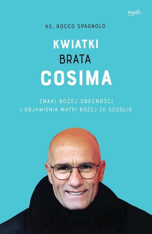 okładka Kwiatki brata Cosima Znaki Bożej obecności i objawienia Matki Bożej ze Scoglio książka | Rocco Spagnolo