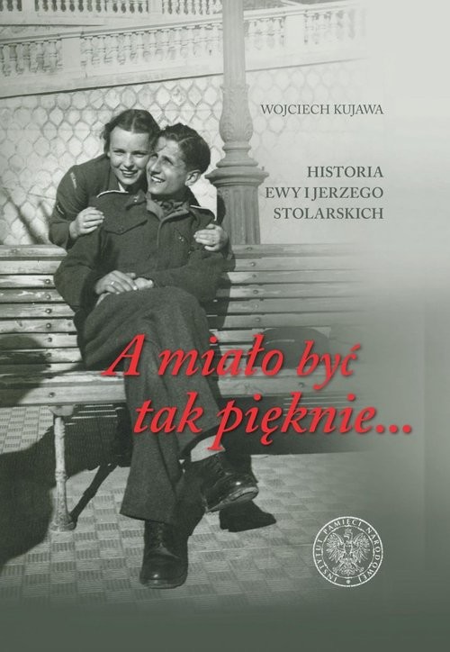 okładka A miało być tak pięknie Historia Ewy i Jerzego Stolarskich książka | Kujawa Wojciech