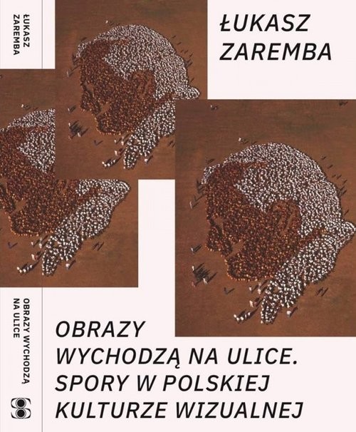okładka Obrazy wychodzą na ulice Spory w polskiej kulturze wizualnej książka | Łukasz Zaremba
