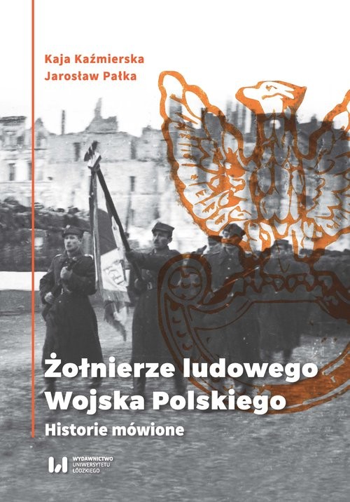okładka Żołnierze ludowego Wojska Polskiego Historie mówione książka | Kaja Kaźmierska, Jarosław Pałka