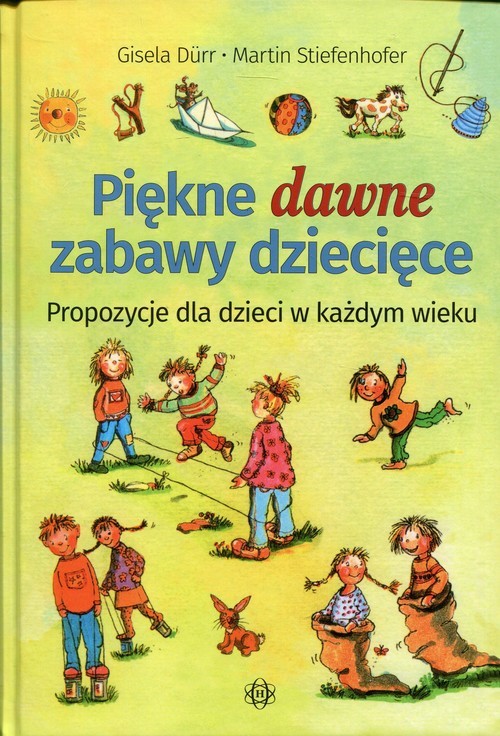 okładka Piękne dawne zabawy dziecięce propozycje dla dzieci w każdym wieku książka | Stiefenhofer Martin