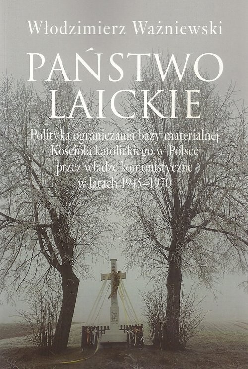 okładka Państwo laickie Polityka ograniczania bazy materialnej Kościoła katolickiego w Polsce przez władze komunistyczne w l książka | Ważniewski Włodzimierz
