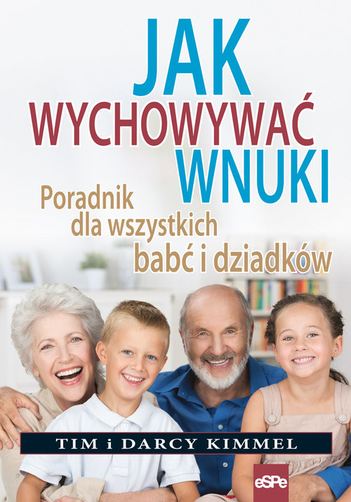 okładka Jak wychowywać wnuki Poradnik dla wszystkich babć i dziadków książka | Tim Kimmel, Darcy Kimmel