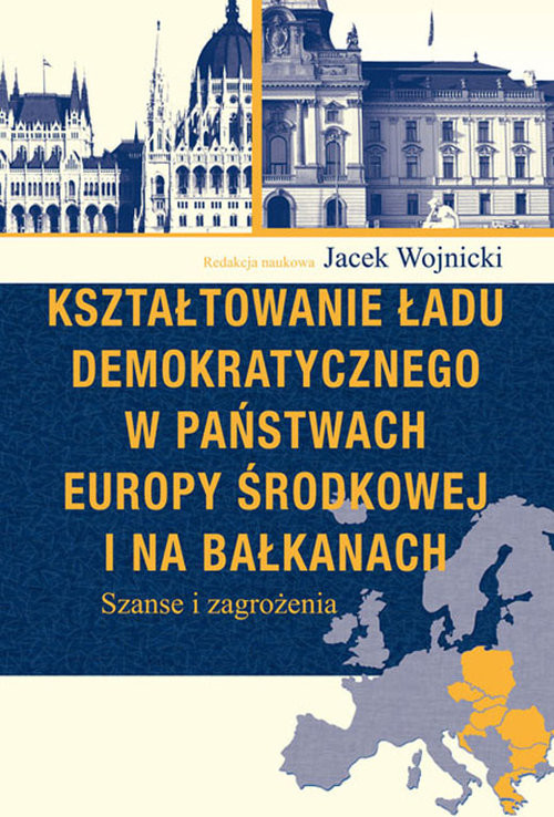 okładka Kształtowanie ładu demokratycznego w państwach Europy Środkowej i na Bałkanach Szanse i zagrożenia książka