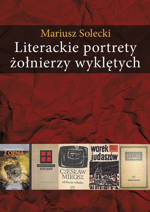 okładka Literackie portrety żołnierzy wyklętych Esej o literaturze polskiej lat 1948–2010 książka | Mariusz Solecki