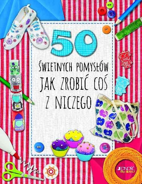 okładka 50 świetnych pomysłów Jak zrobić coś z niczego książka | Annalees Lim