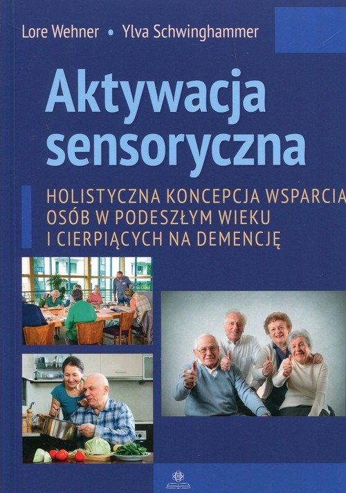 okładka Aktywacja sensoryczna Holistyczna koncepcja wsparcia osób w podeszłym wieku i cierpiących na demencję książka | Lore Wehner, Ylva Schwinghammer