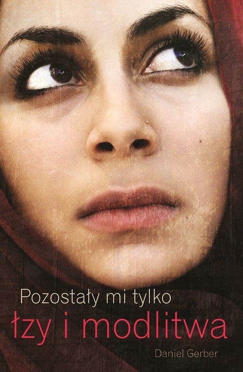 okładka Pozostały mi tylko łzy i modlitwa książka | Daniel Gerber