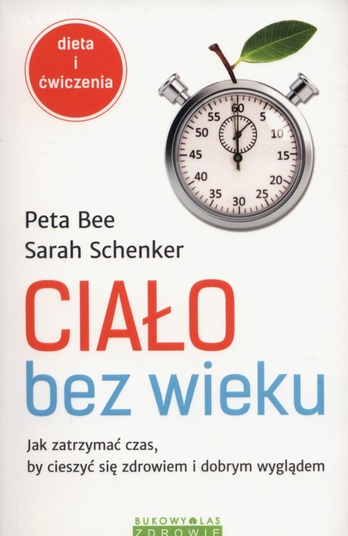 okładka Ciało bez wieku Jak zatrzymać czas, by cieszyć się zdrowiem i dobrym wyglądem książka | Peta Bee, Sarah Schenker