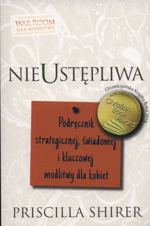 okładka Nieustępliwa Podręcznik strategicznej, świadomej i kluczowej modlitwy dla kobiet książka | Shirer Priscilla