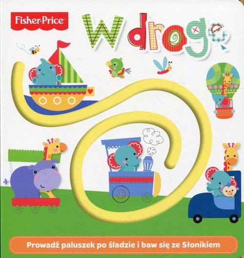 okładka Fisher Price W drogę Prowadź paluszek po śladzie i baw się ze Słonikiem książka