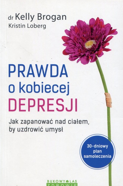okładka Prawda o kobiecej depresji Jak zapanować nad ciałem, by uzdrowić umysł książka | Kelly Brogan, Kristin Loberg