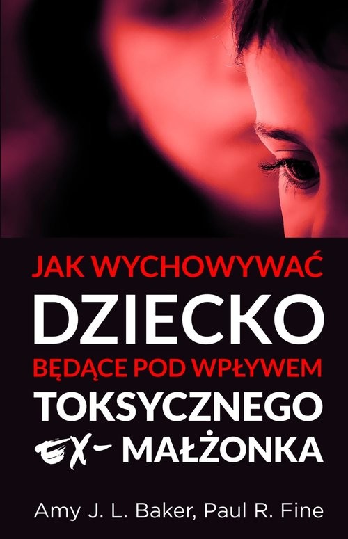 okładka Jak wychowywać dziecko będące pod wpływem toksycznego ex-małżonka książka | Amy J. L. Baker, Paul R. Fine