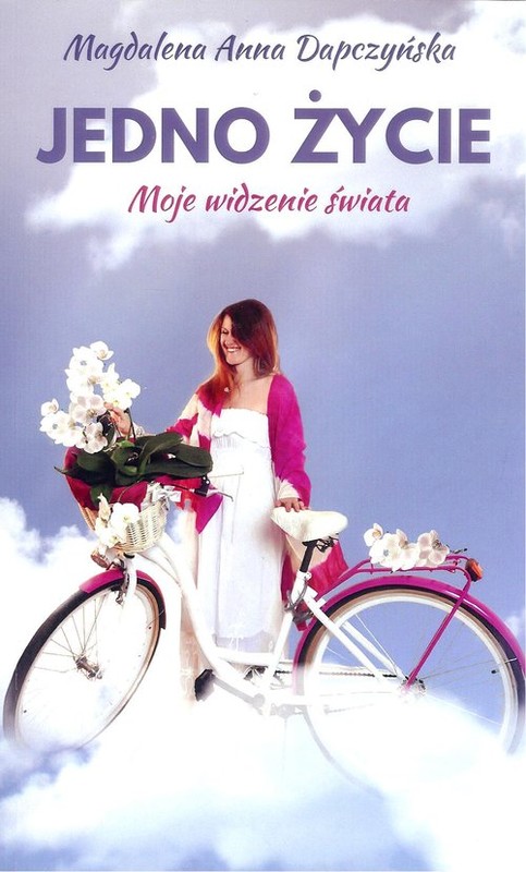 okładka Jedno życie Moje widzenie świata książka | Magdalena Anna Dapczyńska