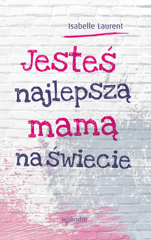 okładka Jesteś najlepszą mamą na świecie książka | Isabelle Laurent