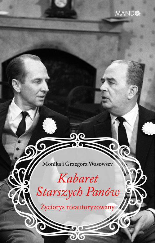 okładka Kabaret Starszych Panów Życiorys nieautoryzowany książka | Monika Makowska-Wasowska, Grzegorz Wasowski