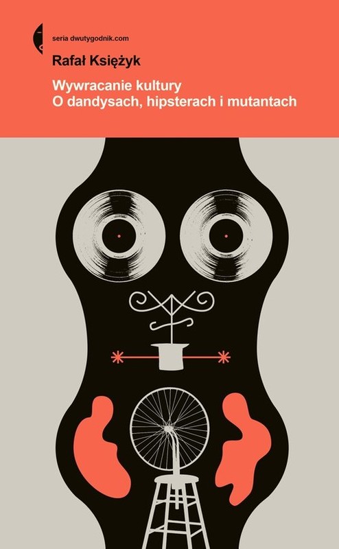 okładka Wywracanie kultury O dandysach, hipsterach, mutantach książka | Rafał Księżyk
