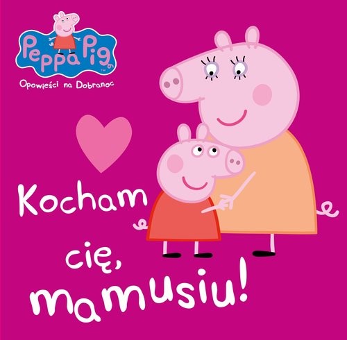 okładka Peppa Pig Opowieści na dobranoc nr 7 Kocham Cię mamusiu! książka