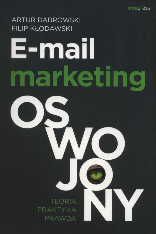 okładka E-mail marketing oswojony Teoria, praktyka, prawda książka | Artur Dąbrowski, Filip Kłodawski