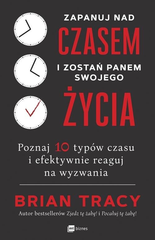 okładka Zapanuj nad czasem i zostań panem swojego życia Poznaj 10 typów czasu i efektywnie reaguj na wyzwania książka | Brian Tracy