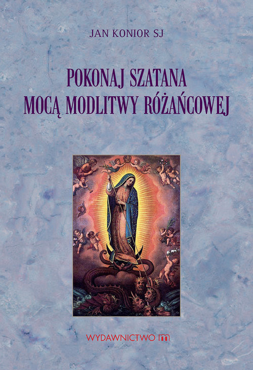 okładka Pokonaj szatana mocą modlitwy różańcowej książka | Konior SJ Jan