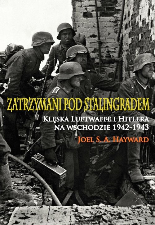 okładka Zatrzymani pod Stalingradem Klęska Luftwaffe i Hitlera na wschodzie 1942-1943 książka | Joel S.A. Hayward