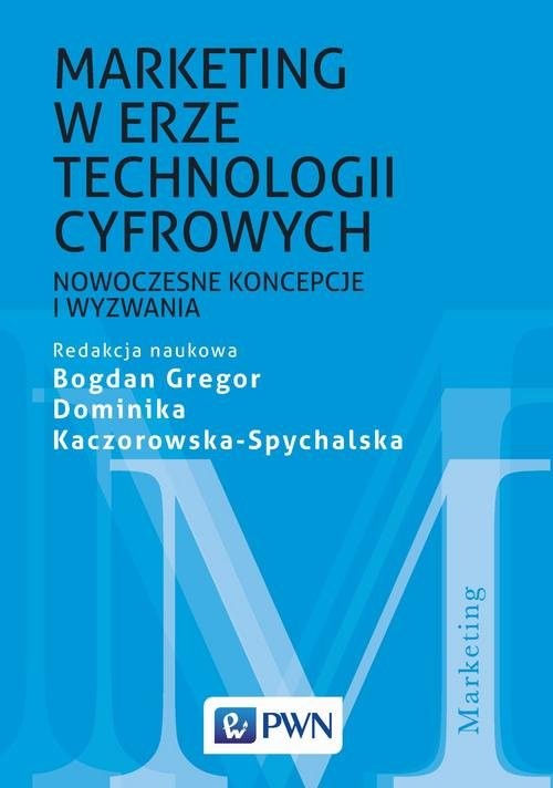 okładka Marketing w erze technologii cyfrowych Nowoczesne koncepcje i wyzwania książka | Bogdan Gregor, Dominika Kaczorowska-Spychalska