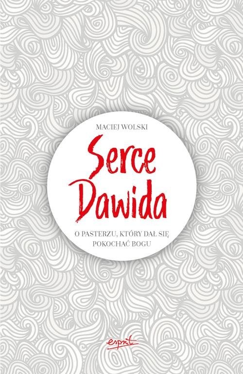 okładka Serce Dawida O pasterzu, który dał się pokochać Bogu książka | Wolski Maciej