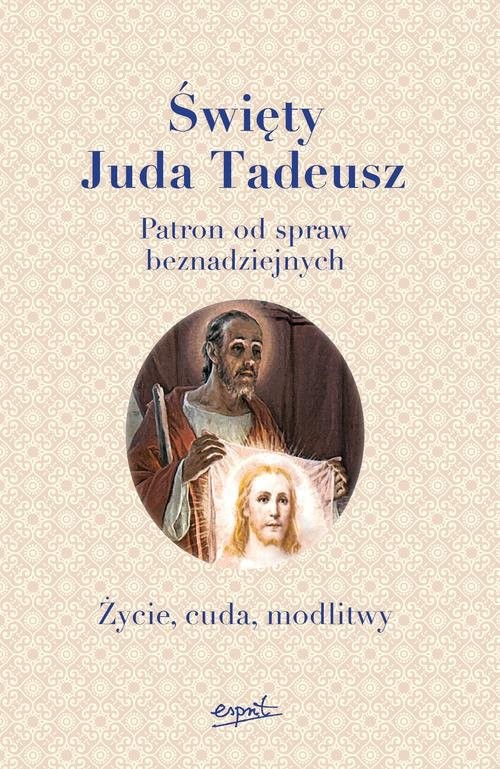 okładka Święty Juda Tadeusz Patron od spraw beznadziejnych. Życie, cuda, modlitwy książka
