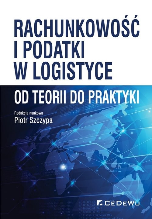 okładka Rachunkowość i podatki w logistyce - od teorii do praktyki książka | Szczypa (red.) Piotr