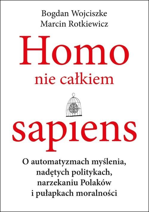 okładka Homo nie całkiem sapiens O automatyzmach myślenia, nadętych politykach, narzekaniu Polaków i pułapkach moralności książka | Bogdan Wojciszke, Marcin Rotkiewicz