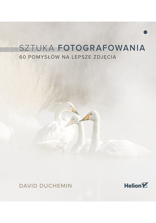 okładka Sztuka fotografowania 60 pomysłów na lepsze zdjęcia książka
