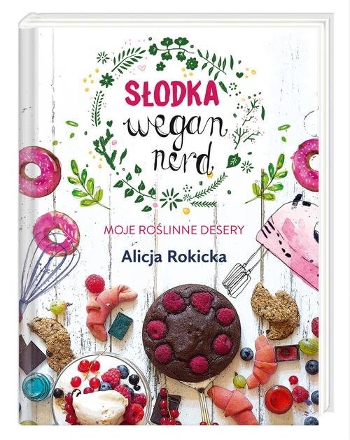 okładka Słodka Wegan Nerd Moje roślinne desery książka | Alicja Rokicka