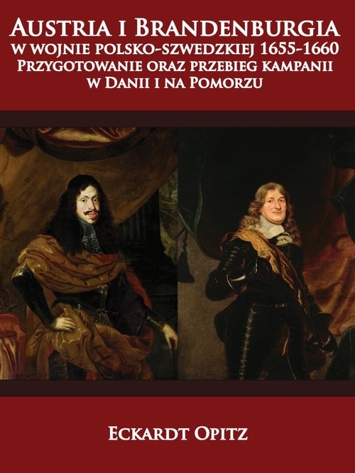 okładka Austria i Brandenburgia w wojnie polsko-szwedzkiej 1655-1660 Przygotowanie oraz przebieg kampanii w Danii i na Pomorzu książka | Eckardt Opitz