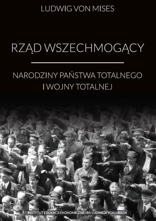 okładka Rząd wszechmogący Narodziny państwa totalnego i wojny totalnej książka | Ludwig von Mises