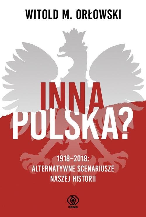okładka Inna Polska? 1918-2018 Alternatywne scenariusze naszej historii książka | Witold M. Orłowski