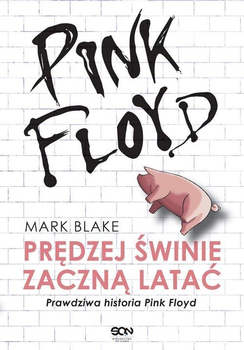 okładka Pink Floyd Prędziej świnie zaczną latać Prawdziwa historia Pink Floyd książka | Mark Blake