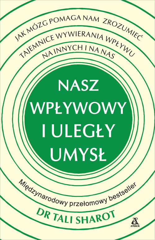 okładka Nasz wpływowy i uległy umysł Jak mózg pomaga nam zrozumieć tajemnice wywierania wpływu na innych książka | Sharot Tali