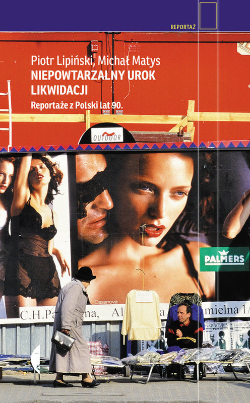 okładka Niepowtarzalny urok likwidacji Reportaże z Polski lat 90. książka | Piotr Lipiński, Michał Matys