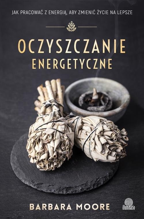 okładka Oczyszczanie energetyczne Jak pracować z energią aby zmienić życie na lepsze książka | Barbara Moore
