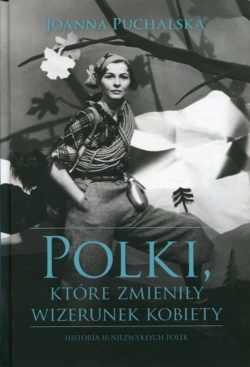 okładka Polki, które zmieniły wizerunek kobiety Historia niezwykłych Polek książka | Joanna Puchalska