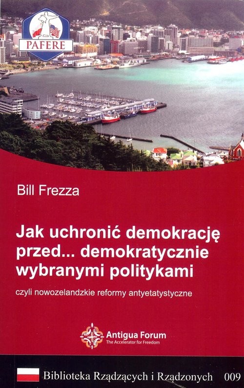 okładka Jak uchronić demokrację przed demokratycznie wybranymi politykami Biblioteka Rządzących i Rządzonych Tom 9 czyli nowozelandzkie reformy antyetatystyczne. książka | Bill Frezza
