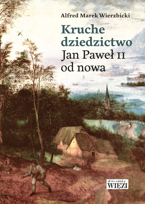 okładka Kruche dziedzictwo Jan Paweł II od nowa książka | Alfred Marek Wierzbicki