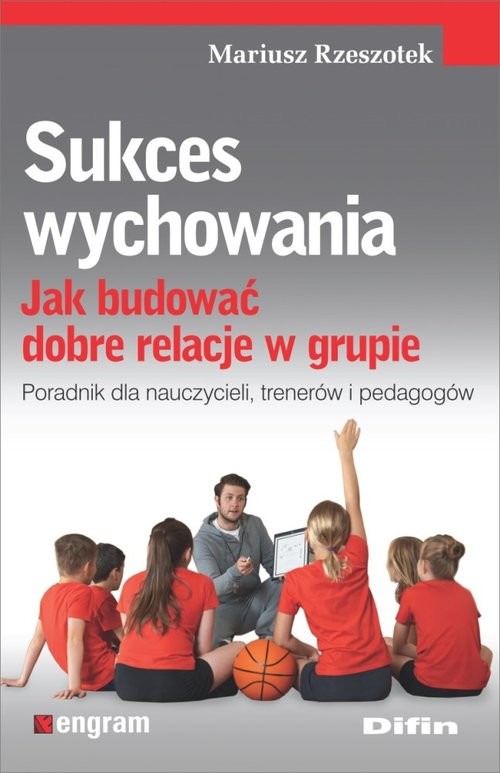 okładka Sukces wychowania Jak budować dobre relacje w grupie książka | Rzeszotek Mariusz