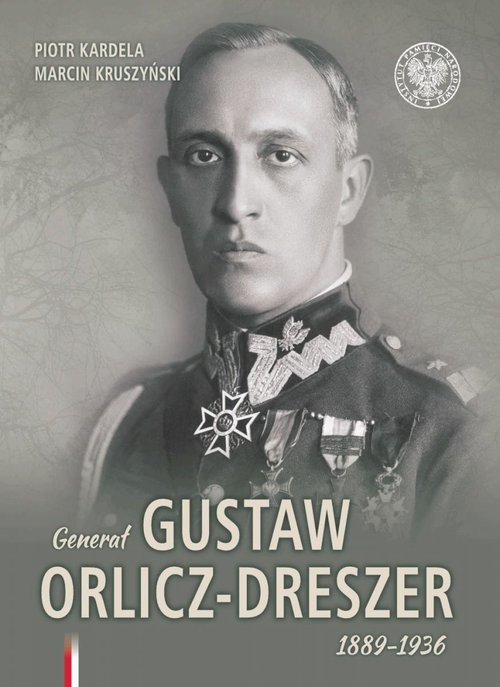 okładka Generał Gustaw Orlicz-Dreszer 1889-1936 książka | Piotr Kardela, Marcin Kruszyński
