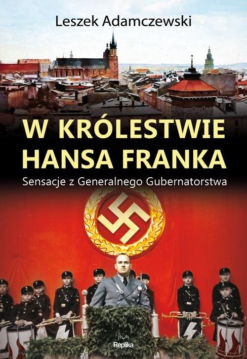 okładka W królestwie Hansa Franka Sensacje z Generalnego Gubernatorstwa książka | Leszek Adamczewski