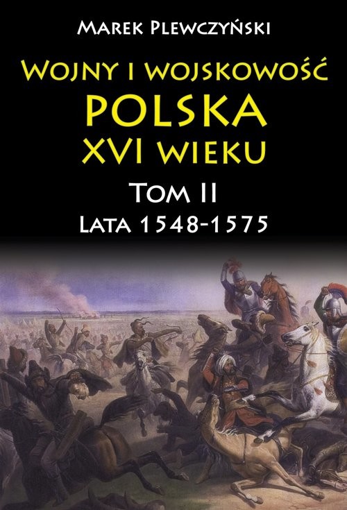 okładka Wojny i wojskowość Polska XVI wieku tom II lata 1548-1575 książka | Plewczyński Marek